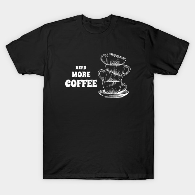 Need More Coffee T-Shirt by MIRO-07
